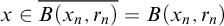 x element of ModifyingAbove upper B left parenthesis x Subscript n Baseline comma r Subscript n Baseline right parenthesis With quotation dash equals upper B left parenthesis x Subscript n Baseline comma r Subscript n Baseline right parenthesis