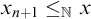 x Subscript n plus 1 Baseline less than or equals Subscript double struck upper N Baseline x