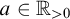a element of double struck upper R Subscript greater than 0