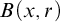 upper B left parenthesis x comma r right parenthesis