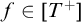 f element of left bracket upper T Superscript plus Baseline right bracket