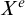 upper X Superscript e