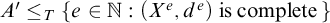 upper A prime less than or equals Subscript upper T Baseline StartSet e element of double struck upper N colon left parenthesis upper X Superscript e Baseline comma d Superscript e Baseline right parenthesis is complete EndSet