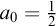 a 0 equals one half