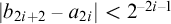 StartAbsoluteValue b Subscript 2 i plus 2 Baseline minus a Subscript 2 i Baseline EndAbsoluteValue less than 2 Superscript minus 2 i minus 1