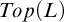 upper T o p left parenthesis upper L right parenthesis
