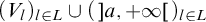 left parenthesis upper V Subscript l Baseline right parenthesis Subscript l element of upper L Baseline union left parenthesis right bracket a comma plus infinity left bracket right parenthesis Subscript l element of upper L