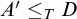 upper A prime less than or equals Subscript upper T Baseline upper D