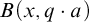 upper B left parenthesis x comma q dot a right parenthesis