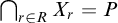 intersection Underscript r element of upper R Endscripts upper X Subscript r Baseline equals upper P