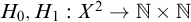 upper H 0 comma upper H 1 colon upper X squared right arrow double struck upper N times double struck upper N