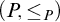 left parenthesis upper P comma less than or equals Subscript upper P Baseline right parenthesis