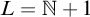 upper L equals double struck upper N plus 1