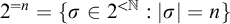 2 Superscript equals n Baseline equals StartSet sigma element of 2 Superscript less than double struck upper N Baseline colon StartAbsoluteValue sigma EndAbsoluteValue equals n EndSet