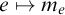 e right arrow from bar m Subscript e