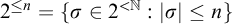 2 Superscript less than or equals n Baseline equals StartSet sigma element of 2 Superscript less than double struck upper N Baseline colon StartAbsoluteValue sigma EndAbsoluteValue less than or equals n EndSet