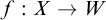 f colon upper X right arrow upper W