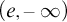 left parenthesis e comma negative infinity right parenthesis