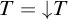 upper T equals down arrow upper T