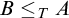 upper B less than or equals Subscript upper T Baseline upper A
