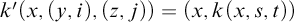 k prime left parenthesis x comma left parenthesis y comma i right parenthesis comma left parenthesis z comma j right parenthesis right parenthesis equals left parenthesis x comma k left parenthesis x comma s comma t right parenthesis right parenthesis