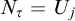 upper N Subscript tau Baseline equals upper U Subscript j