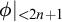 phi vertical bar Subscript less than 2 n plus 1 Baseline