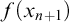 f left parenthesis x Subscript n plus 1 Baseline right parenthesis