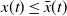 x left parenthesis t right parenthesis less than or equals ModifyingAbove x With bar left parenthesis t right parenthesis