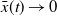 ModifyingAbove x With bar left parenthesis t right parenthesis right arrow 0