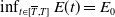 inf Underscript t element of left bracket upper T overbar comma upper T right bracket Endscripts upper E left parenthesis t right parenthesis equals upper E 0