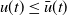 u left parenthesis t right parenthesis less than or equals ModifyingAbove u With bar left parenthesis t right parenthesis
