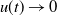 u left parenthesis t right parenthesis right arrow 0