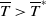 upper T overbar greater than upper T overbar Superscript asterisk