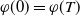 phi left parenthesis 0 right parenthesis equals phi left parenthesis upper T right parenthesis