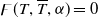 ϝ left parenthesis upper T comma upper T overbar comma alpha right parenthesis equals 0