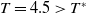 upper T equals 4.5 greater than upper T Superscript asterisk