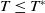 upper T less than or equals upper T Superscript asterisk
