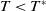 upper T less than upper T Superscript asterisk