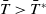 upper T overbar greater than upper T overbar Superscript asterisk