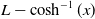 upper L minus hyperbolic cosine Superscript negative 1 Baseline left parenthesis x right parenthesis