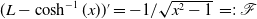 left parenthesis upper L minus hyperbolic cosine Superscript negative 1 Baseline left parenthesis x right parenthesis right parenthesis prime equals negative 1 divided by StartRoot x squared minus 1 EndRoot equals colon script upper F