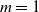 m equals 1