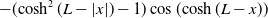 minus left parenthesis hyperbolic cosine squared left parenthesis upper L minus StartAbsoluteValue x EndAbsoluteValue right parenthesis minus 1 right parenthesis cosine left parenthesis hyperbolic cosine left parenthesis upper L minus x right parenthesis right parenthesis