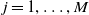 j equals 1 comma ellipsis comma upper M