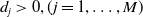 d Subscript j Baseline greater than 0 comma left parenthesis j equals 1 comma ellipsis comma upper M right parenthesis