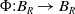 normal upper Phi colon upper B Subscript upper R Baseline right arrow upper B Subscript upper R Baseline