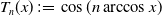 upper T Subscript n Baseline left parenthesis x right parenthesis colon equals cosine left parenthesis n arc cosine x right parenthesis