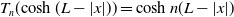 upper T Subscript n Baseline left parenthesis hyperbolic cosine left parenthesis upper L minus StartAbsoluteValue x EndAbsoluteValue right parenthesis right parenthesis equals hyperbolic cosine n left parenthesis upper L minus StartAbsoluteValue x EndAbsoluteValue right parenthesis