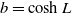 b equals hyperbolic cosine upper L